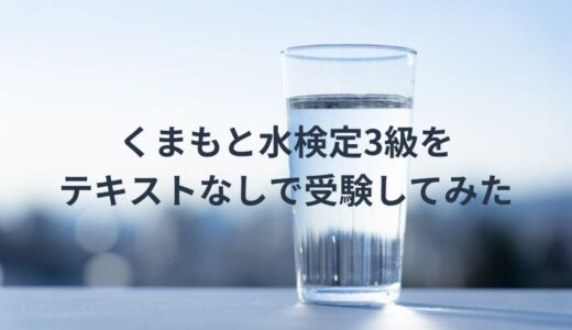 くまもと水検定3級を受験！過去問だけでテキストなしで受けてみた感想