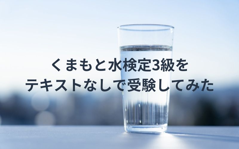 くまもと水検定3級をテキストなしで受験してみた