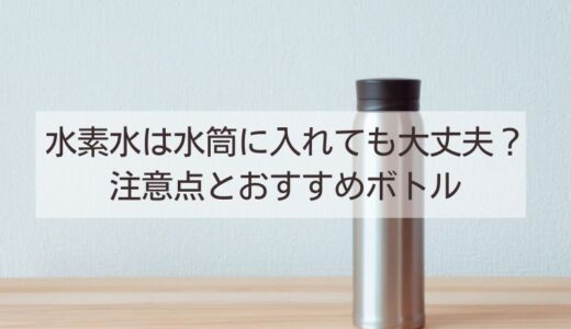 水素水は水筒に入れても大丈夫！注意点とおすすめボトル